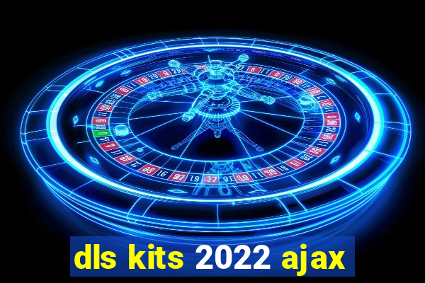 dls kits 2022 ajax